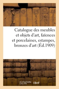 Catalogue de meubles et objets d'art, faïences et porcelaines, estampes, bronzes d'art