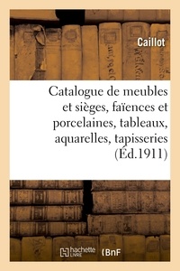  Caillot - Catalogue de meubles et sièges anciens et modernes, faïences et porcelaines, tableaux - aquarelles, objets divers, tapisseries anciennes.