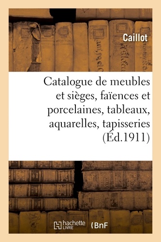  Caillot - Catalogue de meubles et sièges anciens et modernes, faïences et porcelaines, tableaux - aquarelles, objets divers, tapisseries anciennes.