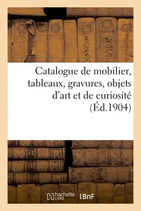 Catalogue de mobilier des XVIe, XVIIe et XVIIIe siècles, tableaux, gravures, objets d'art