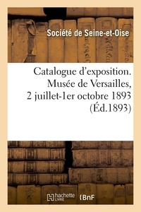  XXX - Catalogue de peinture, sculpture, architecture, gravure, miniatures, dessins et pastels - Exposition, Musée de Versailles, 2 juillet-1er octobre 1893.