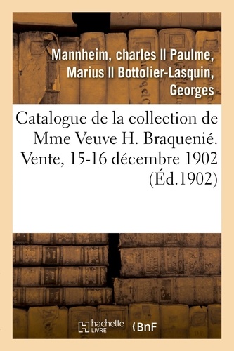 Catalogue de peintures décoratives, tableaux, aquarelles, dessins, gravures, objets d'art. et d'ameublement de la collection de Mme Veuve H. Braquenié. Vente, 15-16 décembre 1902