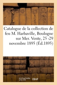 Ernest Gandouin - Catalogue de porcelaines anciennes de Sèvres, faïences anciennes, tableaux anciens - de la collection de feu M. Harbaville, de Boulogne sur Mer. Vente, 25 -29 novembre 1895.