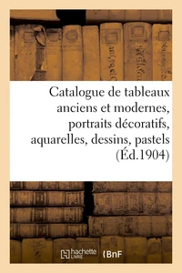 Catalogue de tableaux anciens et modernes, portraits décoratifs, aquarelles, dessins, pastels
