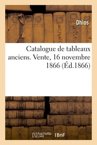  Dhios - Catalogue de tableaux anciens. Vente, 16 novembre 1866.
