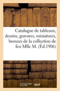 Catalogue de tableaux, dessins, gravures, miniatures, bronzes, pendules, sculptures, meubles