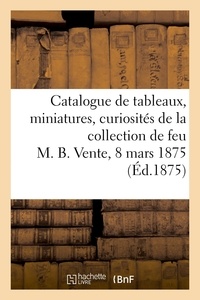  Dhios et Charles George - Catalogue de tableaux, miniatures, curiosités diverses de la collection de feu M. B. - Vente, 8 mars 1875.