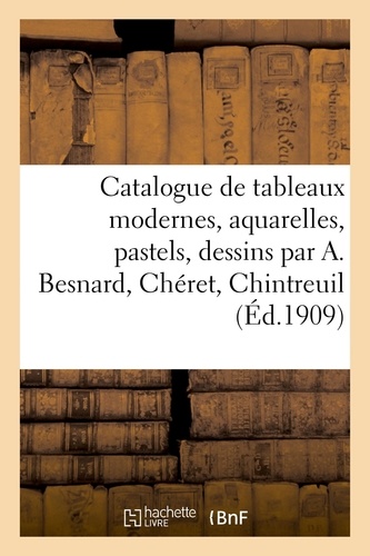 Catalogue de tableaux modernes, aquarelles, pastels, dessins par A. Besnard, Chéret, Chintreuil
