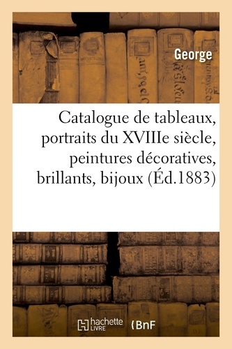 Catalogue de tableaux modernes et anciens, portraits du XVIIIe siècle, peintures décoratives. brillants, bijoux