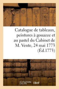 Catalogue de tableaux, peintures à gouazze et au pastel, desseins du Cabinet de M.