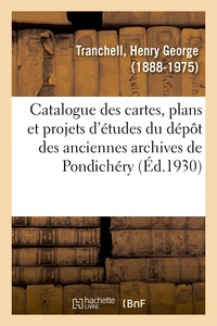Catalogue des cartes, plans et projets d'études du dépôt des anciennes archives de Pondichéry