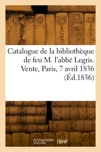 Catalogue des classiques de la bibliothèque de feu M. l'abbé Legris. Vente, Paris, 7 avril 1836