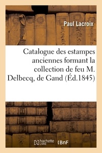 Paul Lacroix et Théophile Thoré - Catalogue des estampes anciennes formant la collection de feu M. Delbecq, de Gand.