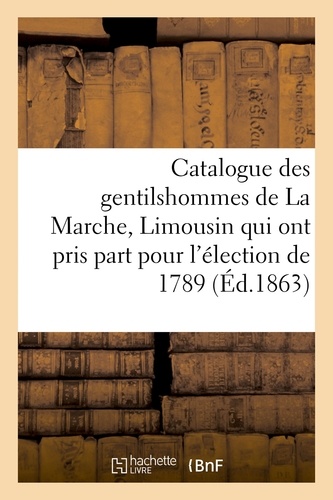 Catalogue des gentilshommes de La Marche, Limousin qui ont pris part pour l'élection de 1789. 1863