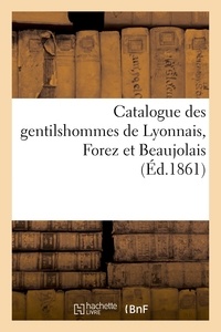 Louis de La Roque - Catalogue des gentilshommes de Lyonnais, Forez et Beaujolais.