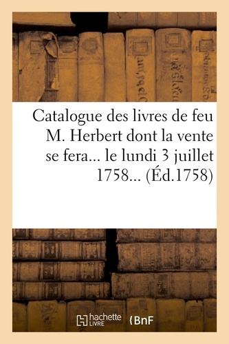 Catalogue des livres de feu M. Herbert dont la vente se fera... le lundi 3 juillet 1758... (Éd.1758)