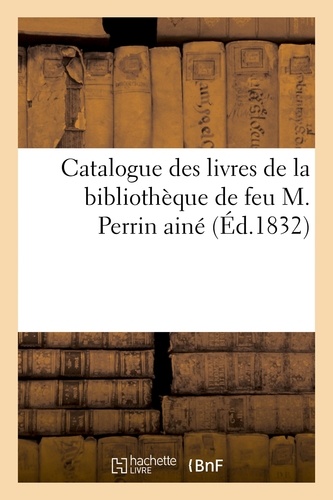 Catalogue des livres de la bibliothèque de feu M. Perrin ainé dont la vente se fera les jeudi 23