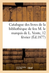  XXX - Catalogue des livres de la bibliothèque de feu M. le marquis de L. Vente, 12 février.