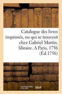 Catalogue des livres imprimés, ou qui se trouvent chez Gabriel Martin, libraire,