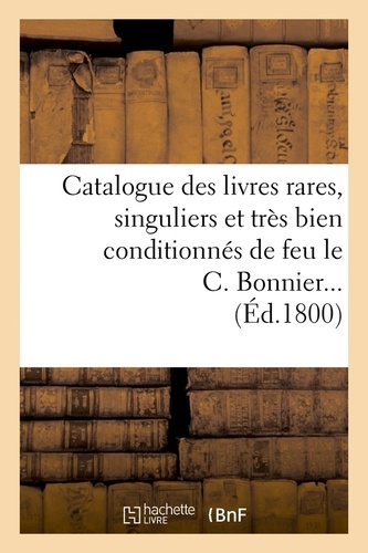 Catalogue des livres rares, singuliers et très bien conditionnés de feu le C. Bonnier... (Éd.1800)