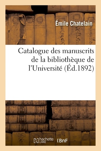 Emile Chatelain - Catalogue des manuscrits de la bibliothèque de l'Université.