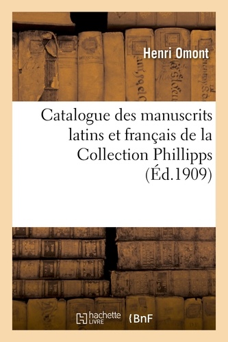 Henri Omont - Catalogue des manuscrits latins et français de la Collection Phillipps acquis en 1908.