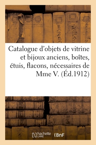 Catalogue des objets de vitrine et bijoux anciens, boîtes, étuis, flacons. nécessaires de madame V.