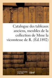 Catalogue des tableaux anciens, meubles du temps de Louis XVI, céramique variée, objets divers de la collection de Mme la vicomtesse de R.
