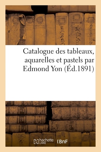 Catalogue des tableaux, aquarelles et pastels par Edmond Yon