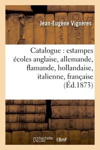 Jean-Eugène Vignères - Catalogue : estampes écoles anglaise, allemande, flamande, hollandaise, italienne, française.