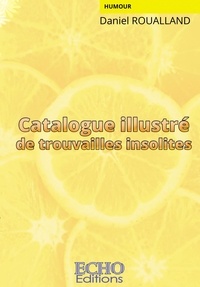 Daniel Roualland - Catalogue illustré de trouvailles insolites.
