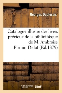 Georges Duplessis - Catalogue illustré des livres précieux, manuscrits et imprimés sur de théologie, jurisprudence - sciences, arts, beaux-arts de la bibliothèque de M. Ambroise Firmin-Didot.