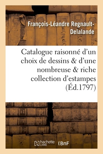 François-Leandre Regnault-Delalande - Catalogue raisonné d'un choix précieux de dessins et d'une nombreuse et riche collection d'estampes.