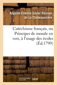 Auguste-etienne-Xavier Poisson de La Chabeaussière - Catéchisme français, ou Principes de morale en vers, à l'usage des écoles.
