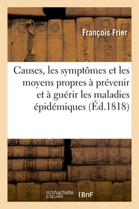 Causes, les symptômes et les moyens propres à prévenir et à guérir les maladies épidémiques