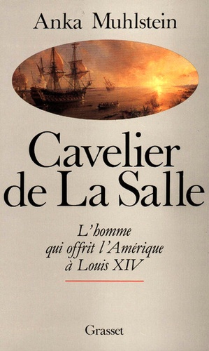 Cavelier de La Salle. L'homme qui offrit l'Amérique à Louis XIV