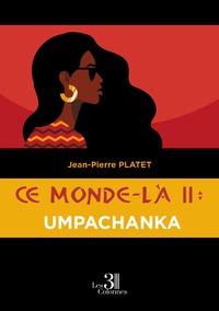 Jean-Pierre Platet - Ce monde-là Tome 2 : Umpachanka.
