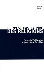 François Taillandier et Jean-Marc Bastière - Ce n'est pas la pire des religions.