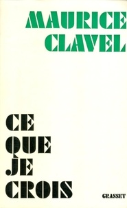 Maurice Clavel - Ce que je crois.