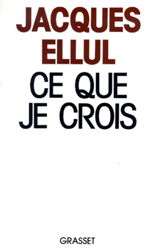 Jacques Ellul - Ce que je crois.
