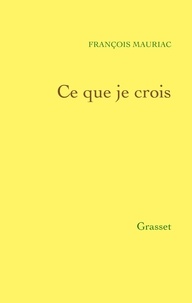 François Mauriac - Ce que je crois.