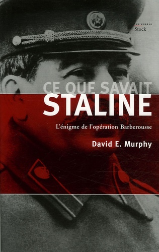 David E. Murphy - Ce que savait Staline - L'énigme de l'opération Barberousse.