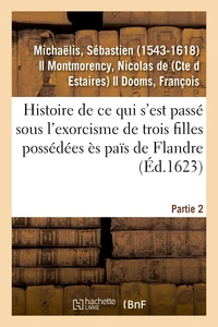Ce qui s'est passé sous l'exorcisme de trois filles possédées ès païs de Flandre. Partie 2