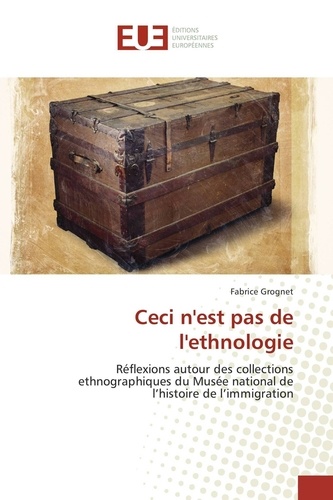Fabrice Grognet - Ceci n'est pas de l'ethnologie - Réflexions autour des collections ethnographiques du Musée national de l'histoire de l'immigration.