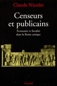 Claude Nicolet - Censeurs et publicains. - Economie et fiscalité dans la Rome antique.