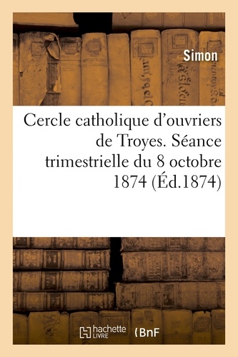 Cercle catholique d'ouvriers de Troyes. Séance trimestrielle du 18 octobre 1874
