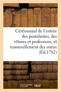Cérémonial de l'entrée des postulantes, des vêtures et professions, et du renouvellement des voeux