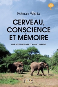 Kelman Wisnia - Cerveau, conscience et mémoire - Une petite histoire d'Homo Sapiens.
