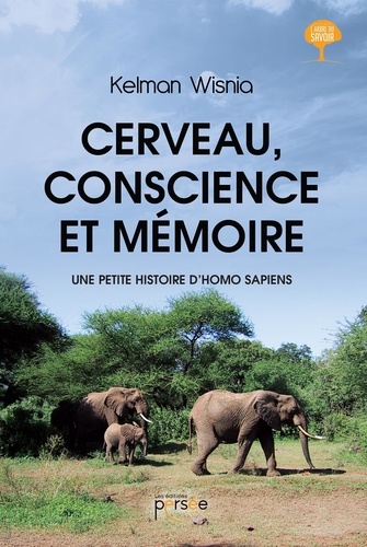 Kelman Wisnia - Cerveau, conscience et mémoire - Une petite histoire d'Homo Sapiens.