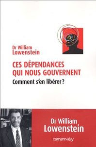 William Lowenstein - Ces dépendances qui nous gouvernent - Comment s'en libérer ?.